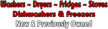 Washers ~ Dryers ~ Fridges ~ Stoves Dishwashers & Freezers New & Previously Owned